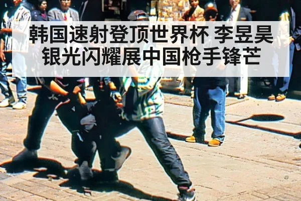 韩国速射登顶世界杯 李昱昊银光闪耀展中国枪手锋芒